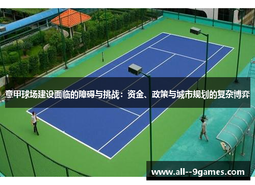 意甲球场建设面临的障碍与挑战:资金、政策与城市规划的复杂博弈 意甲球场建设面临的障碍与挑战:资金、政策与城市规划的复杂博弈
