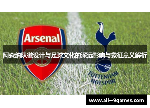 阿森纳队徽设计与足球文化的深远影响与象征意义解析