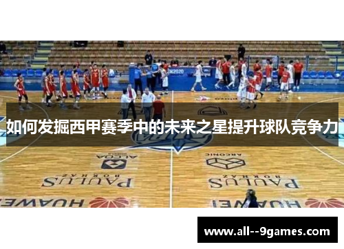 如何发掘西甲赛季中的未来之星提升球队竞争力