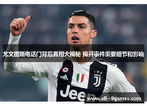 尤文图斯电话门背后真相大揭秘 揭开事件重要细节和影响