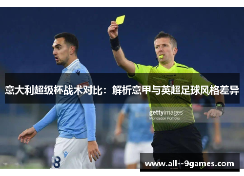 意大利超级杯战术对比:解析意甲与英超足球风格差异 意大利超级杯战术对比:解析意甲与英超足球风格差异
