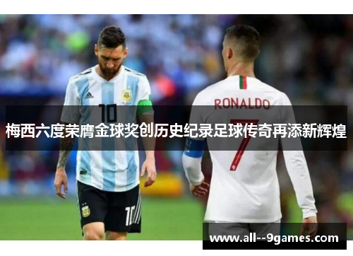 梅西六度荣膺金球奖创历史纪录足球传奇再添新辉煌