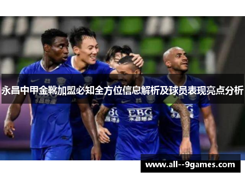 永昌中甲金靴加盟必知全方位信息解析及球员表现亮点分析 永昌中甲金靴加盟必知全方位信息解析及球员表现亮点分析