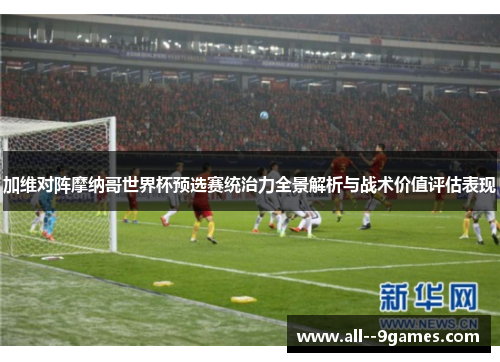 加维对阵摩纳哥世界杯预选赛统治力全景解析与战术价值评估表现 加维对阵摩纳哥世界杯预选赛统治力全景解析与战术价值评估表现